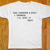 Can I Borrow A Kiss I Promise I’ll Give It Back T-Shirt