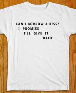 Can I Borrow A Kiss I Promise I’ll Give It Back T-Shirt