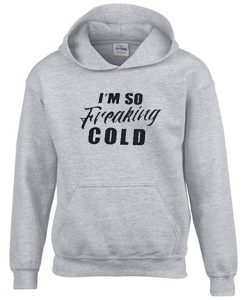 I’m so freaking cold Hoodie