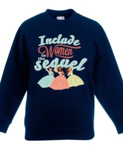 Include Woman in The Sequel sweatshirt