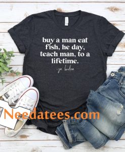 Joe Biden Buy A Man Eat Fish The Day Teach Man To A Life Time T-Shirt