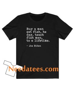 Joe Biden Funny Buy a man eat fish the day teach man to a life time T-Shirt