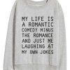 My Life Is A Romantic Comedy Minus The Romance Sweatshirt