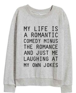 My Life Is A Romantic Comedy Minus The Romance Sweatshirt