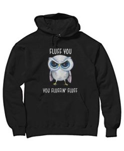 Owl Fluff You You Fluffin’ Fluff Hoodie