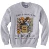 That’s What I Do I Read and I Know Things Sweatshirt