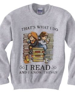 That’s What I Do I Read and I Know Things Sweatshirt