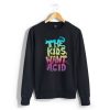 The Kids Want Acid Unisex Sweatshirt