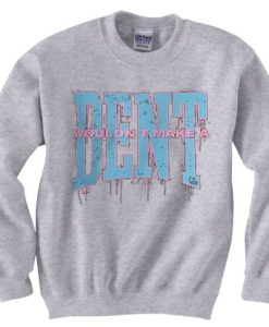 Wouldn t Make a Dent Grey Sweatshirt