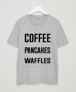 Coffee Pancakes Waffles T-Shirt