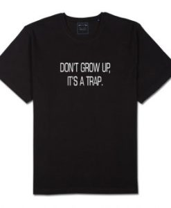 Don’t Grow Up It’s A Trap T-Shirt