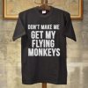 Don’t make me get my flying monkeys tshirt