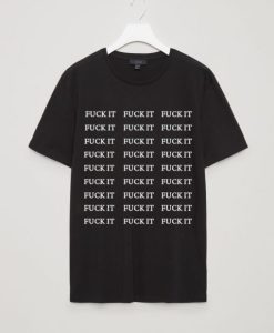 Fuck It T Shirt