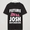 Future Mrs Josh Hutcherson T Shirt