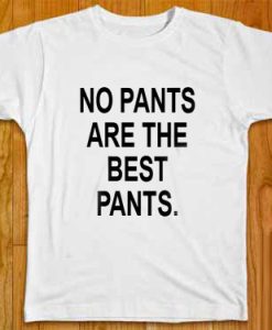 No Pants Are The Best Pants Tee