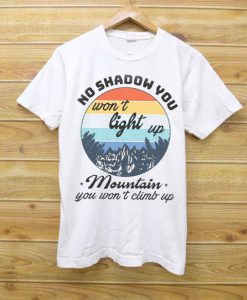 No Shadow You Won’t Light Up White Shirt