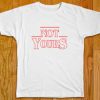 Not Yours T Shirt