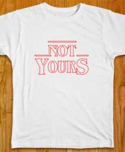 Not Yours T Shirt