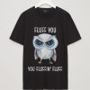 Owl Fluff You You Fluffin’ Fluff T shirt