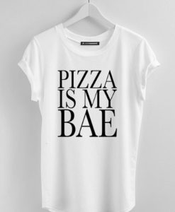 PIZZA IS MY BAE T SHIRT