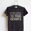 Please Please Cancel My Subscription To Your Issues T-ShirtCancel My Subscription To Your Issues T-Shirt