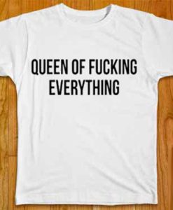 Queen Of Fucking Everything T-Shirt