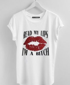 Read My Lip I’m A Bitch T-Shirt