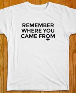 Remember Where You Came From T-Shirt