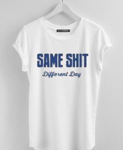 Same Shit Different Day T-Shirt