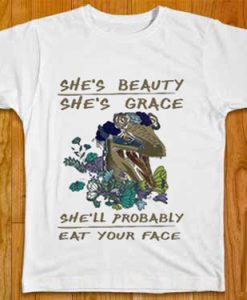 She’s beauty she’s grace she’ll probably eat your face Tee