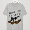 Should i stay or should eggo T-shirt