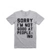 Sorry I’m Not Good at People-ing T Shirt