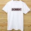 Sorry T Shirt