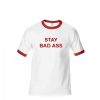 Stay Bad Ass R inger T-Shirt