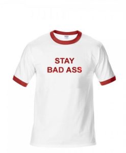 Stay Bad Ass R inger T-Shirt