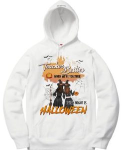 TEACHER BESTIES WHEN WE’RE TOGETHER EVERY NIGHT IS HALLOWEEN WITCHS HOODIE