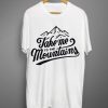 Take Me to The Mountains White T Shirt