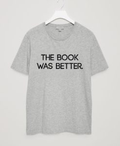 The Book Was Better Unisex T Shirt