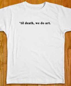 Til Death We Do Art T Shirt