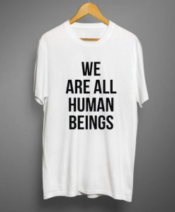 We are all human beings T-shirt