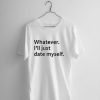 Whatever I’ll Just Date Myself T-shirt