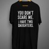 You Don’t Scare Me I Have Two 2 Daughters T shirt