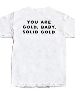 You are gold baby solid gold Back T-shirt