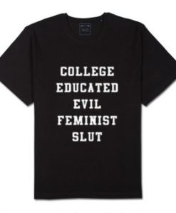 college educated evil feminist slut t-shirt