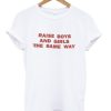 raise boys and girls the same way T-shirt