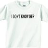 I Don’t Know Her White Female Tees