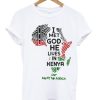 I Met God, He Lives in Kenya T-Shirt