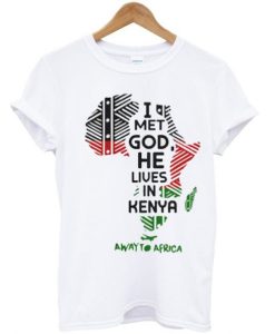 I Met God, He Lives in Kenya T-Shirt