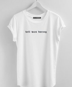 hell was boring T-Shirt