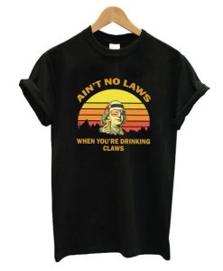 Aint No Laws When Your Drinking laws T shirt